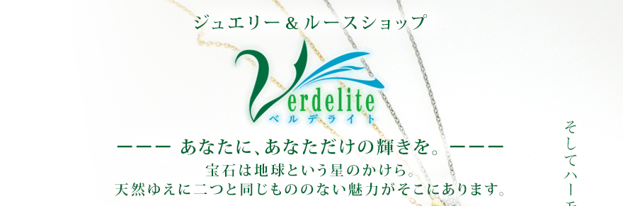 ジュエリー＆ルースショップ　ベルデライト　宝石は地球という星のかけら。天然ゆえに二つと同じもののない魅力がそこにあります。 貴方に貴方だけの輝きを。